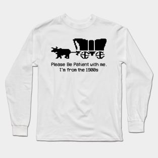 Please Be Patient With Me I'm From The 1900s Long Sleeve T-Shirt